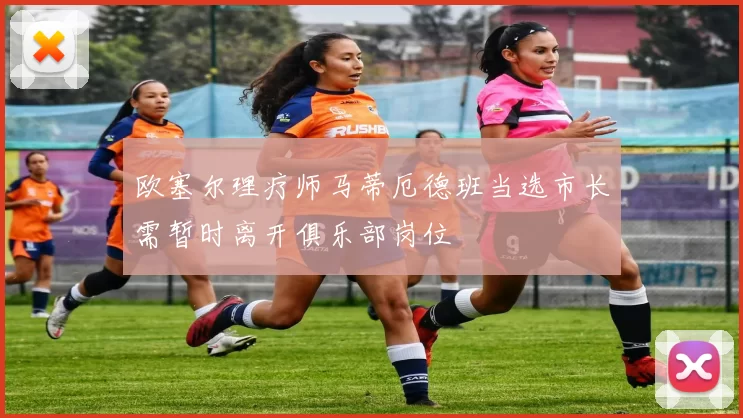 欧塞尔理疗师马蒂厄德班当选市长需暂时离开俱乐部岗位