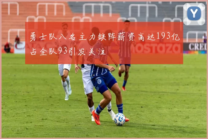 勇士队八名主力缺阵薪资高达193亿占全队93引发关注